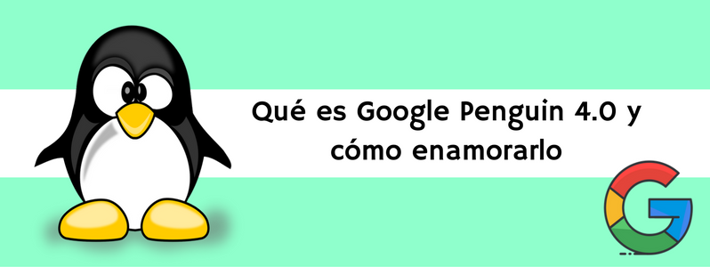 Qué es Google Penguin 4.0 y cómo enamorarlo