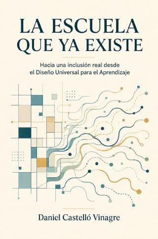 LA ESCUELA QUE YA EXISTE. Hacia una inclusión real desde el Diseño Universal para el Aprendizaje. [0]