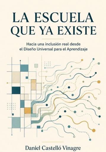 LA ESCUELA QUE YA EXISTE. Hacia una inclusión real desde el Diseño Universal para el Aprendizaje.