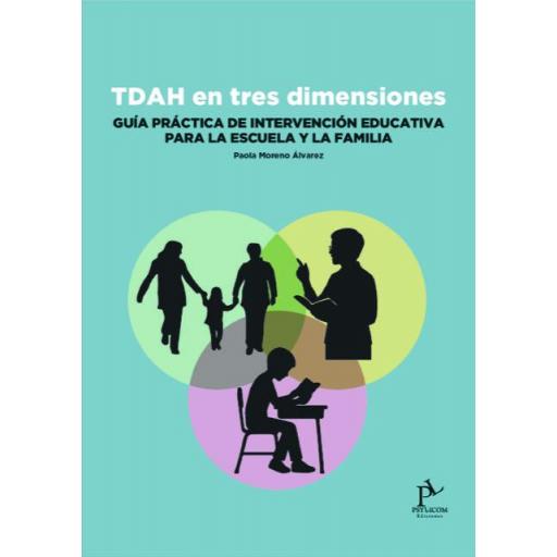 TDAH EN TRES DIMENSIONES: Guía práctica de intervención educativa para la escuela y familia. [0]
