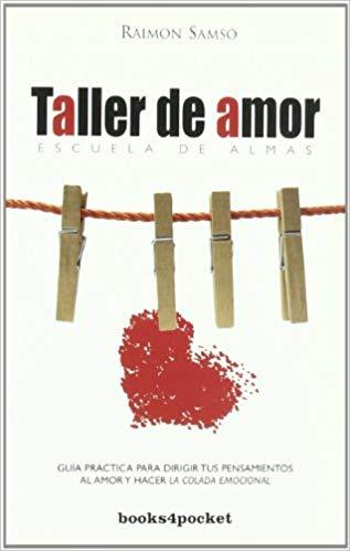 TALLER DE AMOR: GUIA PRACTICA PARA DIRIGIR TUS PENSAMIENTOS AL AMOR Y HACER LA COLADA EMOCIONAL - RAIMON SAMSO , 2008