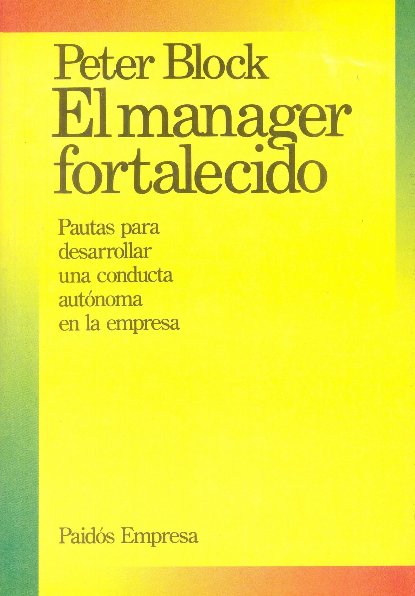 EL MANAGER FORTALECIDO. Pautas para desarrollar  conducta autónoma en la empresa. Block, P.