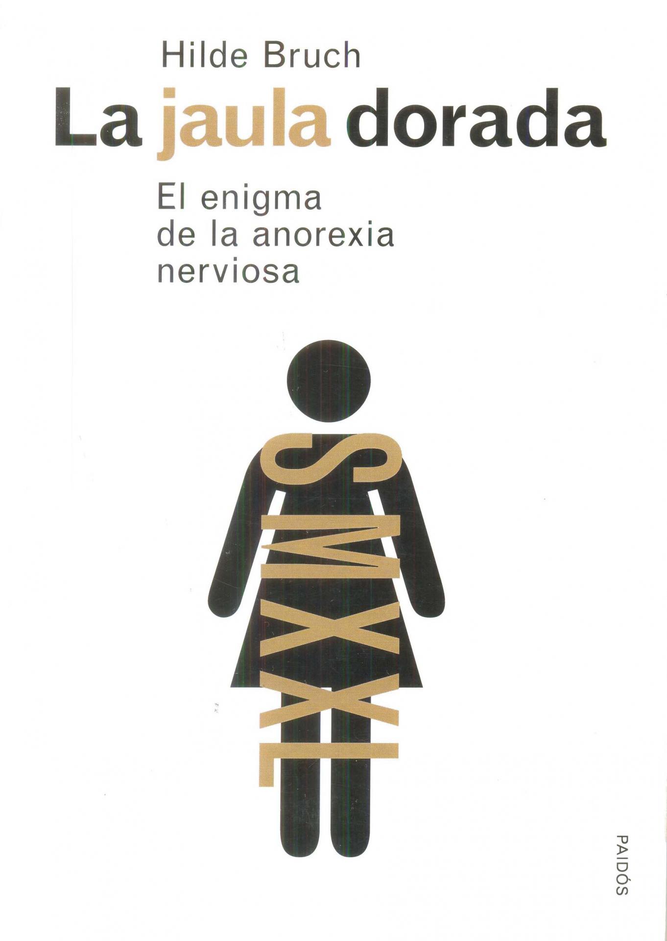 LA JAULA DORADA. El enigma de la anorexia nerviosa. Bruch, H.
