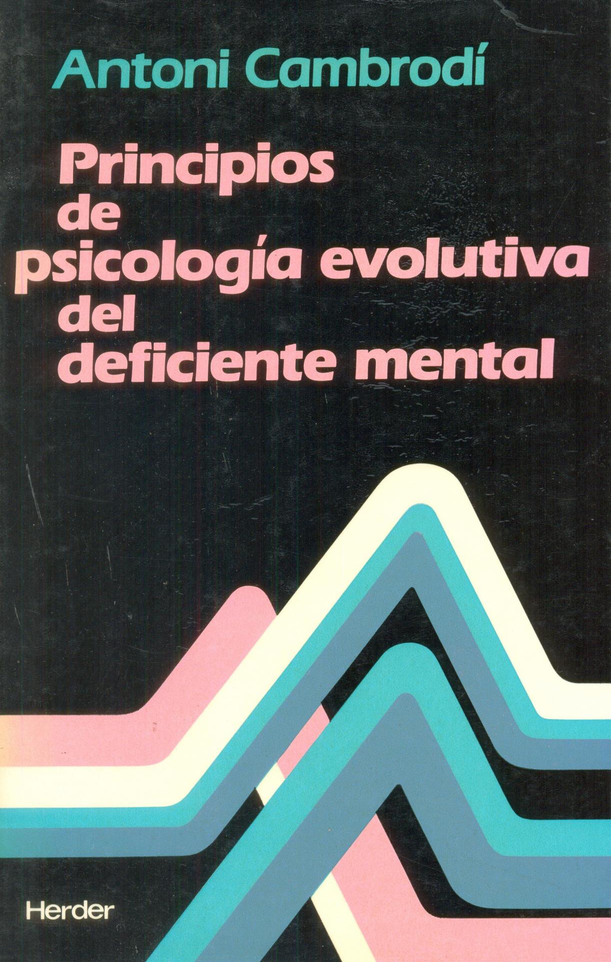 PRINCIPIOS DE PSICOLOGÍA EVOLUTIVA DEL DEFICIENTE MENTAL. Cambrodí, A. 
