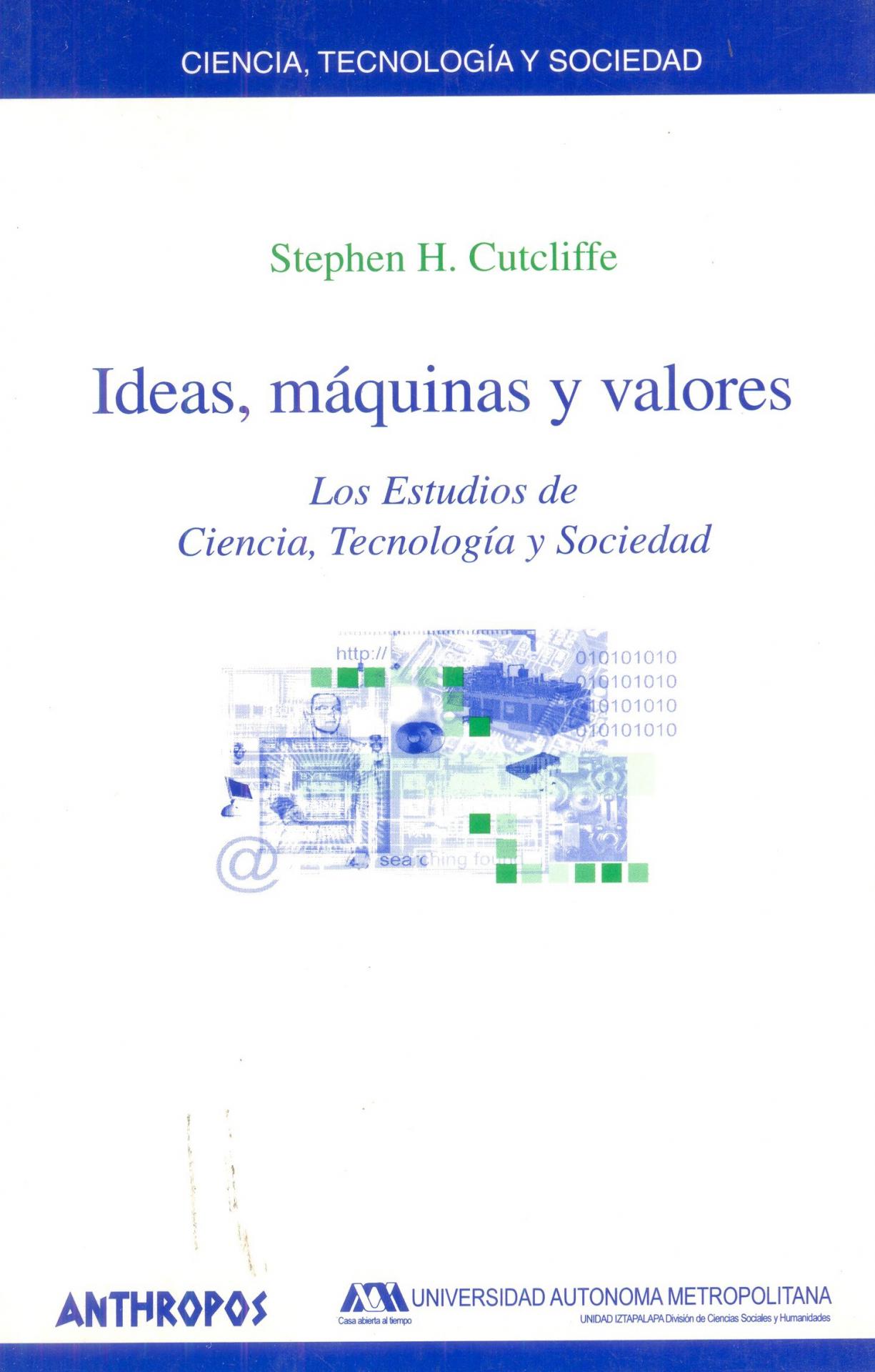 IDEAS, MÁQUINAS Y VALORES. Los estudios de Ciencia, Tecnología y Sociedad. Cutcliffe, S.