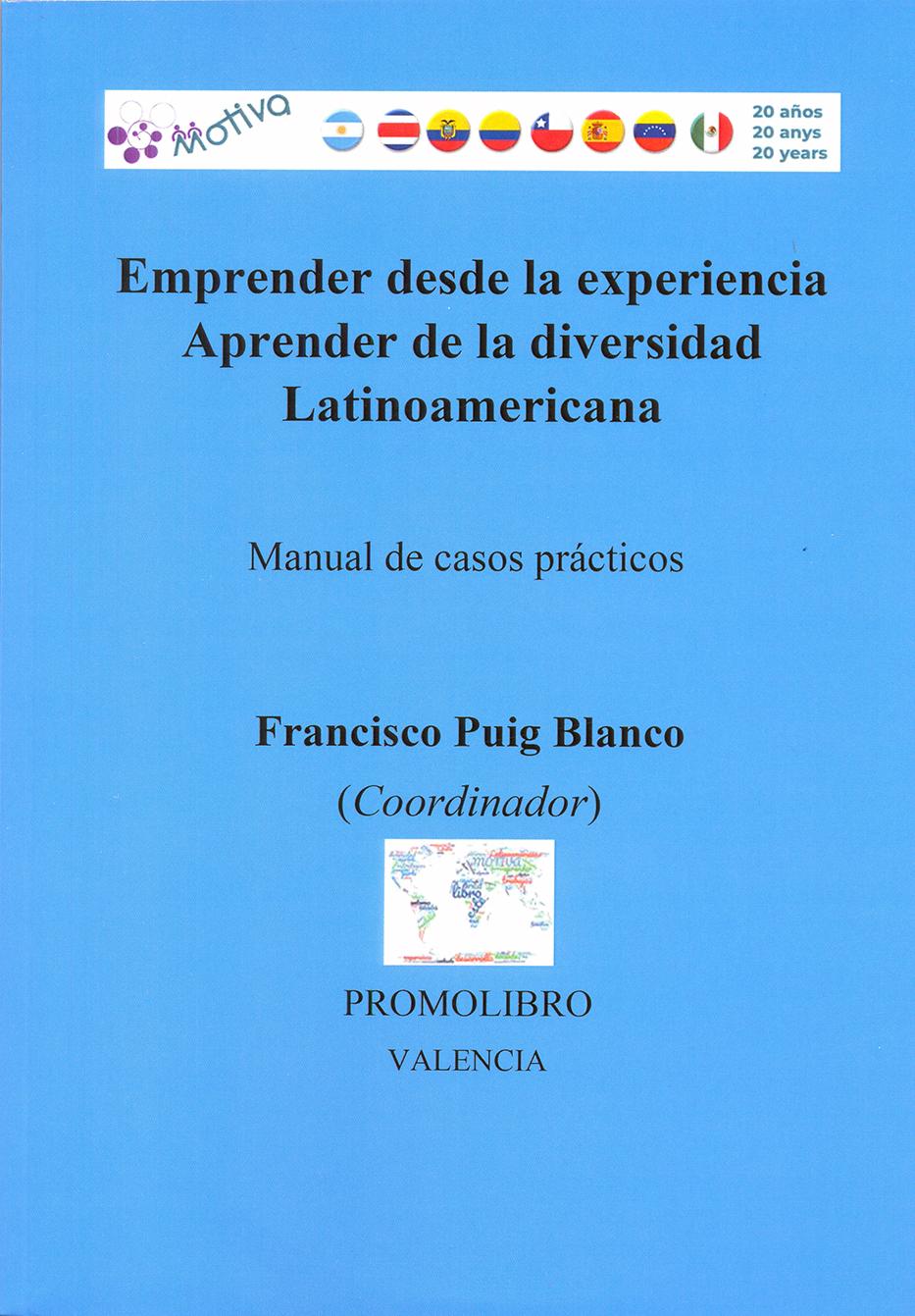 EMPRENDER DESDE LA EXPERIENCIA. APRENDER DE LA DIVERSIDAD LATINOAMERICANA. Manual de casos prácticos. PUIG BLANCO, F.