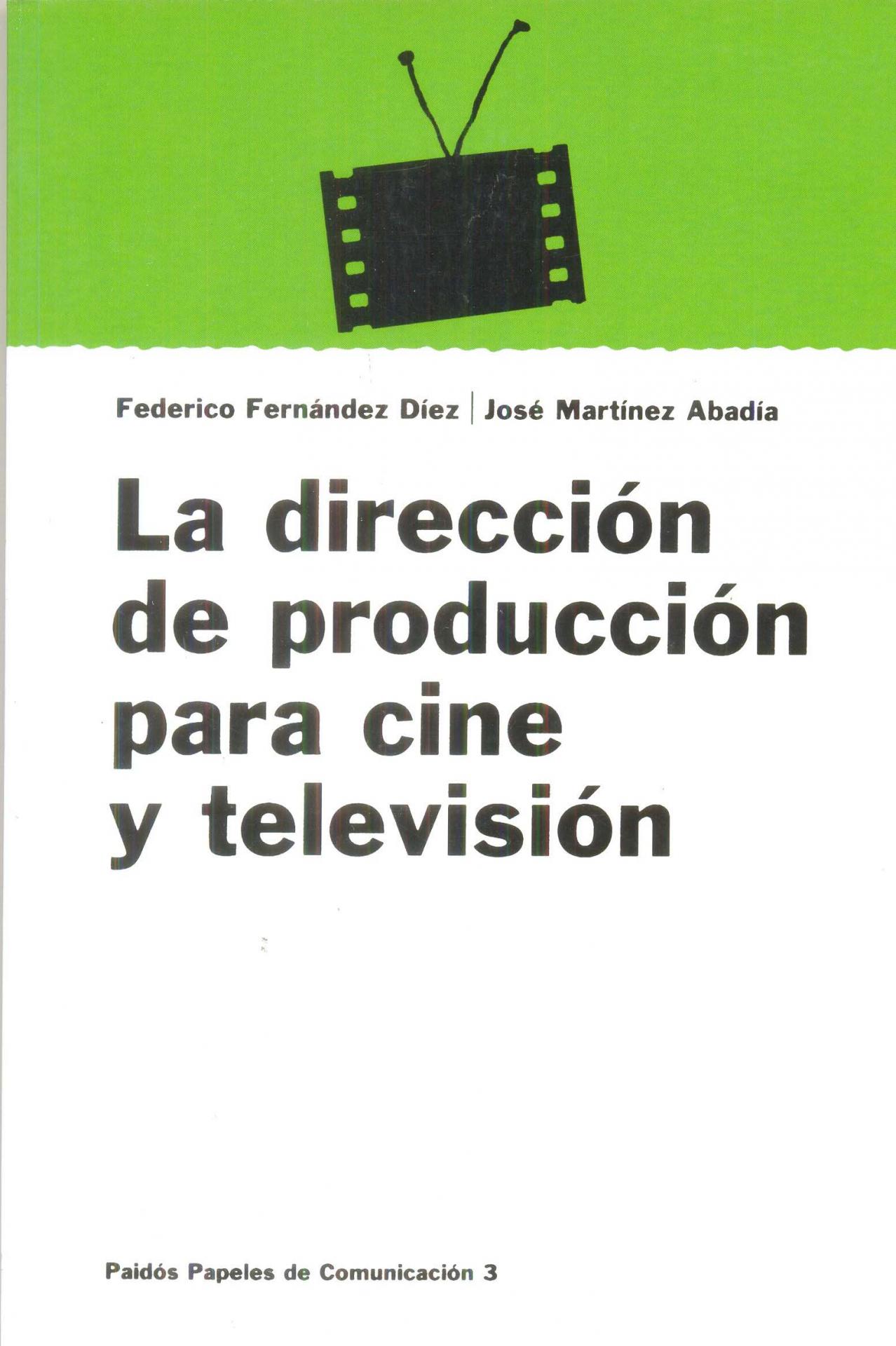 LA DIRECCIÓN DE PRODUCCIÓN PARA CINE Y TELEVISIÓN. Fernández Díez, F; Martínez Albadía, J.