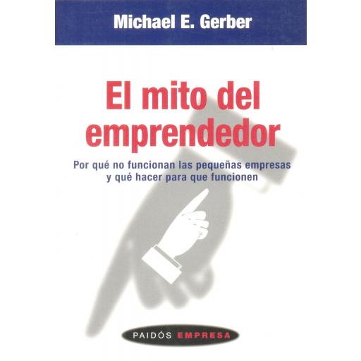 EL MITO DEL EMPRENDEDOR. Por qué no funcionan las pequeñas empresas y qué hacer para que funcionen. Gerber. M.E. [0]