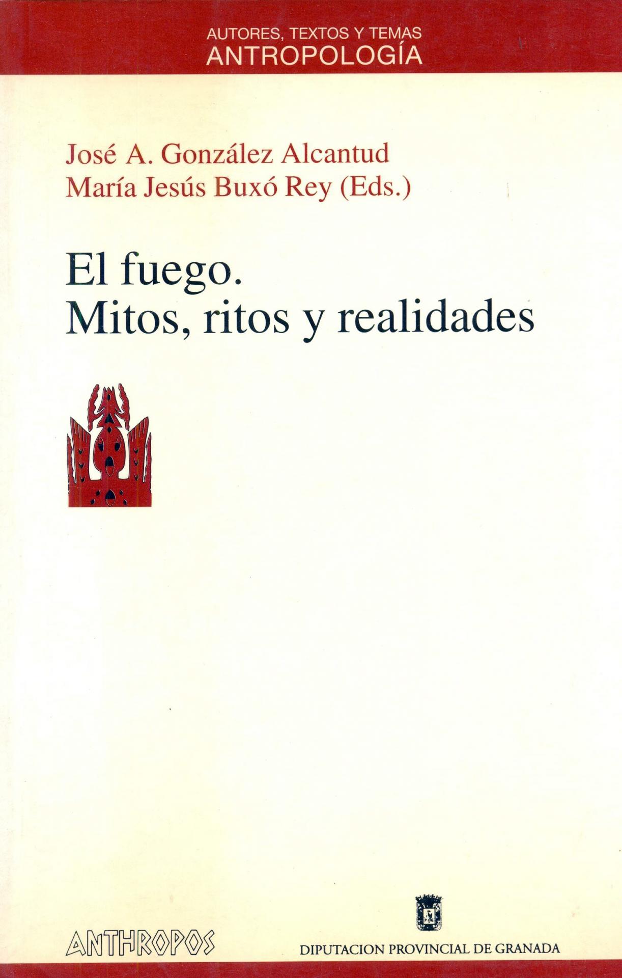 EL FUEGO. Mitos, ritos y realidades.  González Alcantud, JA.; Buxó Rey, MJ.
