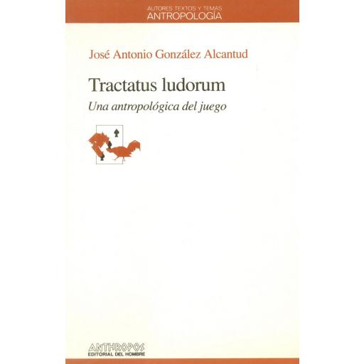 TRACTATUS LUDORUM. Una antropología del juego. González Alcantud, JA.
