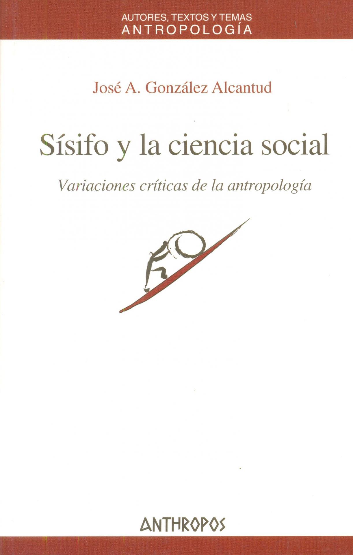 SÍSIFO Y LA CIENCIA SOCIAL. Variaciones críticas de la antropología. González Alcantud, JA.