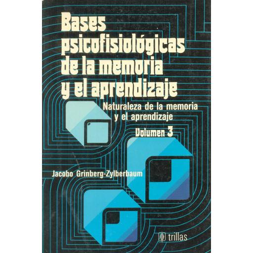 BASES PSICOFISIOLÓGICAS DE LA MEMORIA Y EL  APRENDIZAJE. Naturaleza de la memoria y el aprendizaje  Vol 3. Grinberg, J. [0]