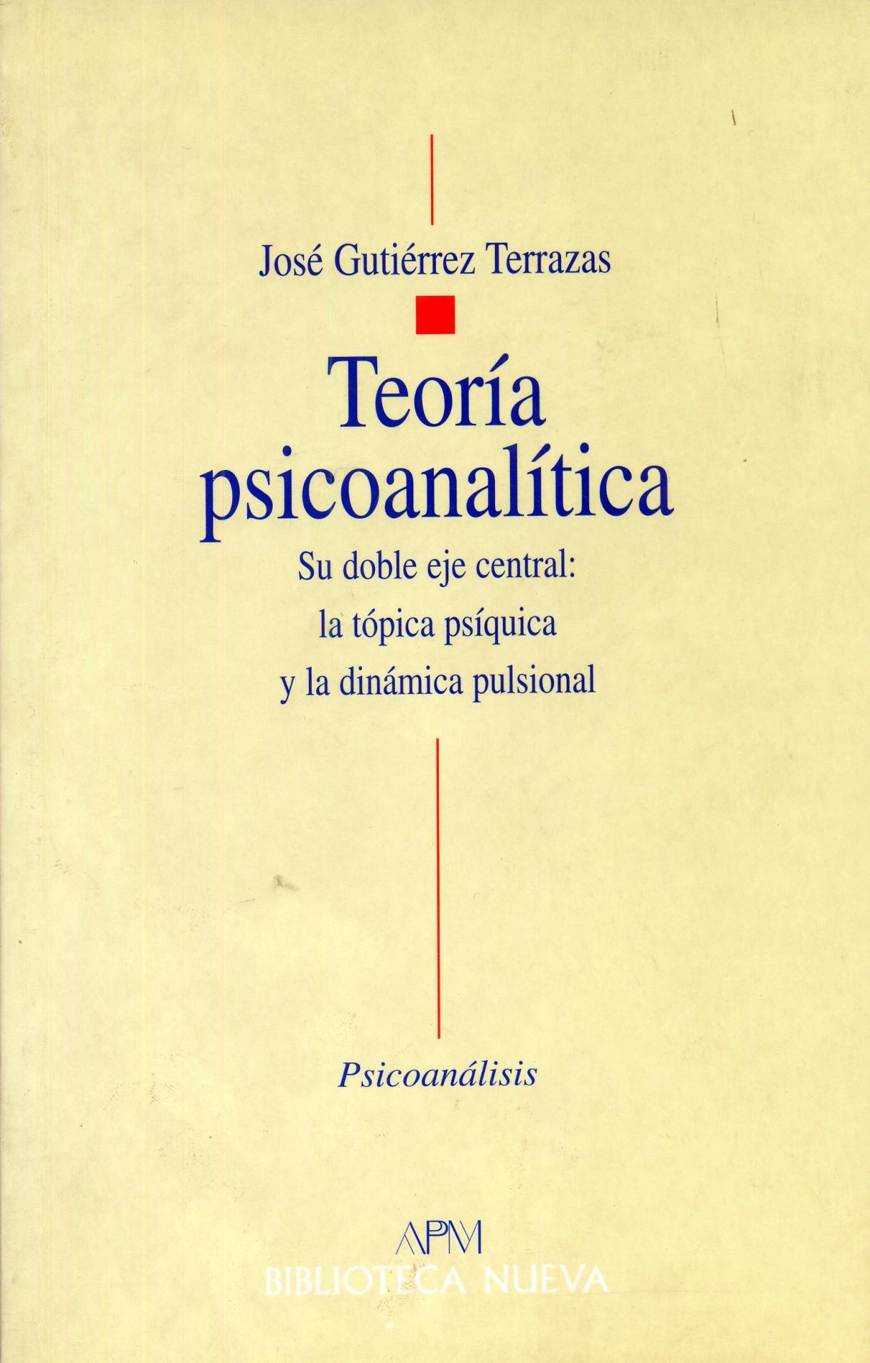 TEORÍA PSICOANALÍTICA. Su doble eje central: la tópica psíquica y la dinámica pulsional. Gutiérrez Terrazas, J.