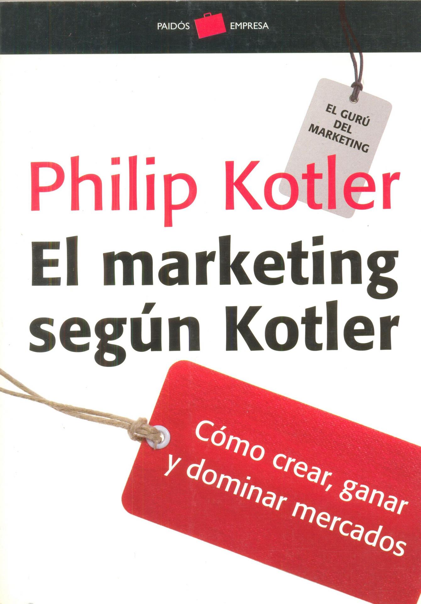 EL MARKETING SEGÚN KOTLER. Cómo crear, ganar y  dominar mercados. Kotler, P.