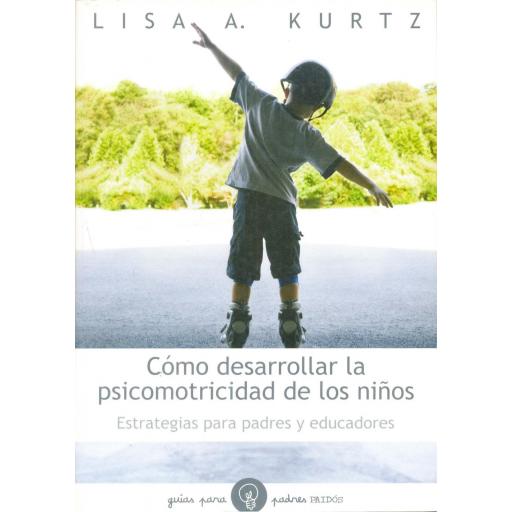 CÓMO DESARROLLAR LA PSICOMOTRICIDAD DE LOS NIÑOS. Estrategias para padres y educadores. Kurtz, L. [0]