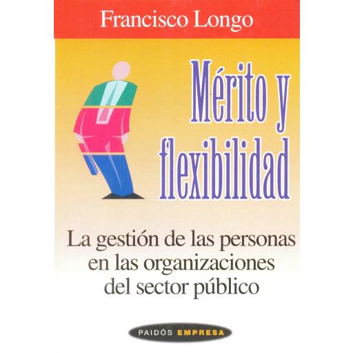 MÉRITO Y FLEXIBILIDAD. La gestión de las personas en las  organizaciones del sector público. Longo, F.