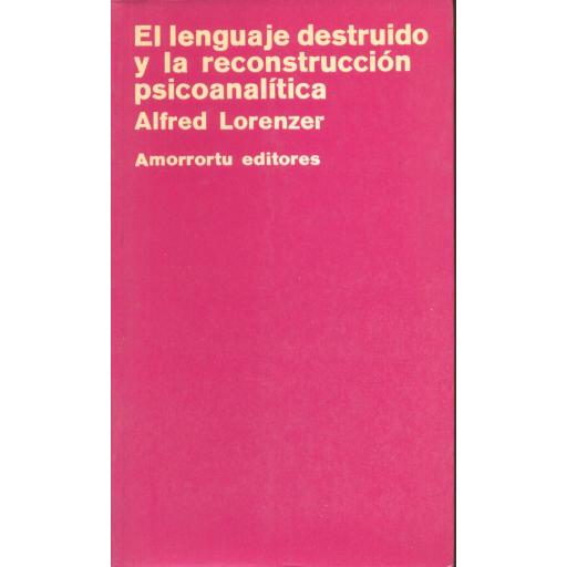 EL LENGUAJE DESTRUIDO Y LA RECONSTRUCCIÓN PSICOANALÍTICA. Lorenzer, A. [0]