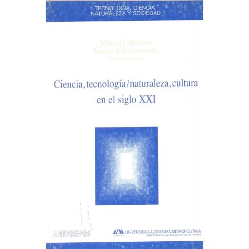 CIENCIA, TECNOLOGÍA/NATURALEZA, CULTURA EN EL SIGLO XXI. Medina, M y Kwiatkowska, T. [0]