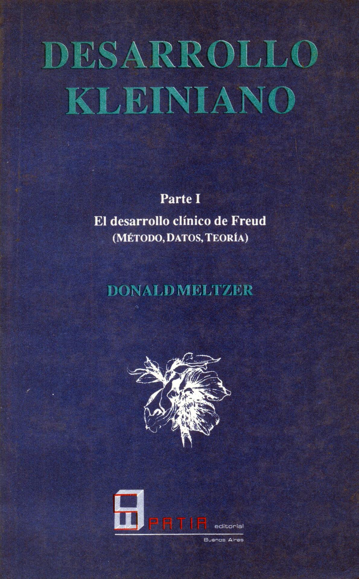 DESARROLLO KLEINIANO. Parte I.  El desarrollo clínico de Freud (método, datos, teoría). Meltzer, D.