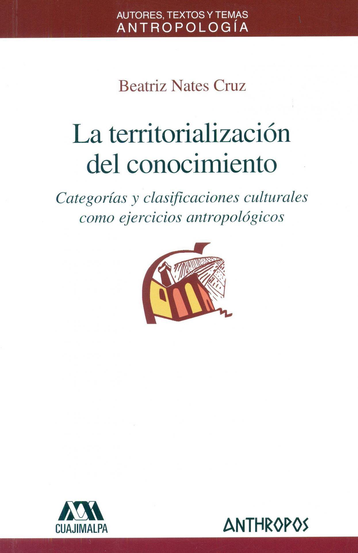 LA TERRITORIALIZACIÓN DEL CONOCIMIENTO. Categorías  y clasificaciones culturales como ejercicios antropológicos.  Nates Cruz, B.