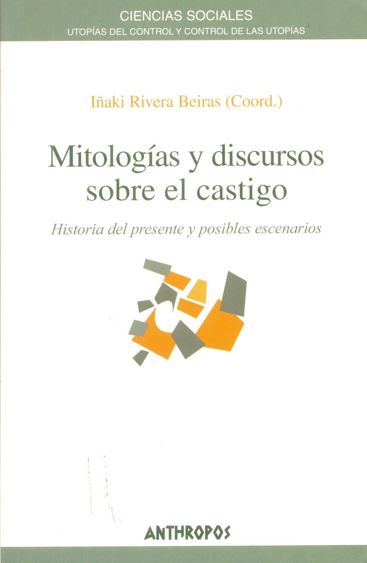 MITOLOGÍAS Y DISCURSOS SOBRE EL CASTIGO. Historia del presente y posibles escenarios. Rivera, I. 
