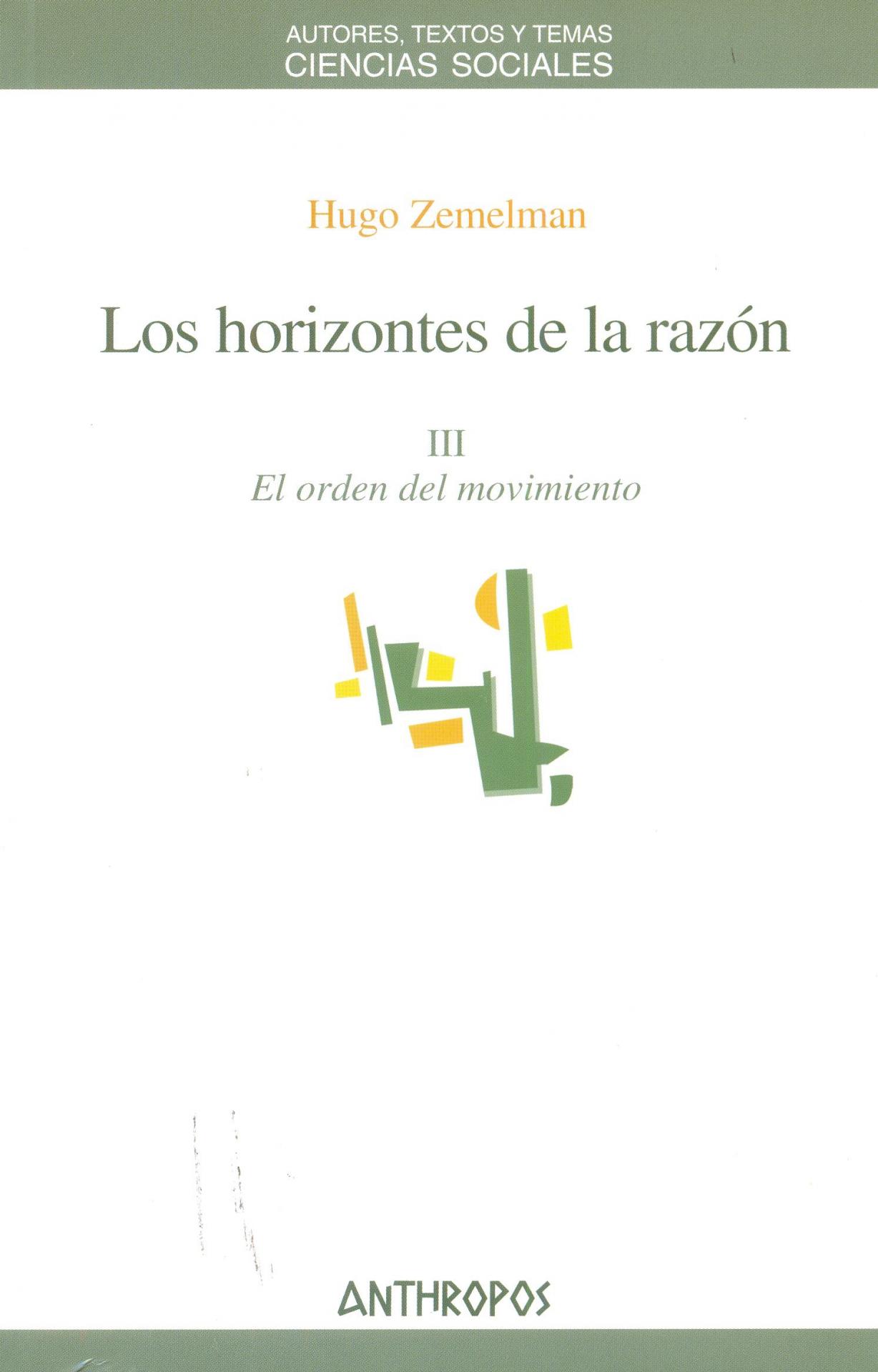 LOS HORIZONTES DE LA RAZÓN III. El orden del movimiento. Zemelman, H.