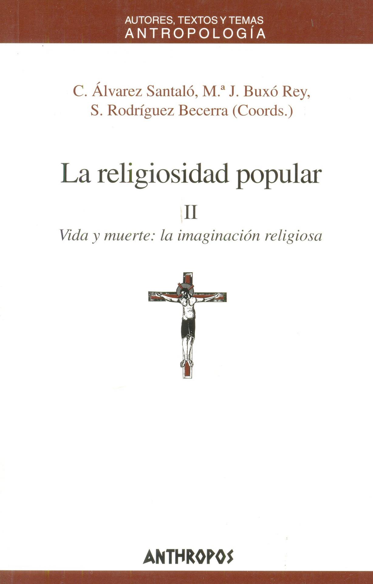 LA RELIGIOSIDAD POPULAR II. Vida y muerte: la imaginación religiosa. Álvarez Santaló, C; Buxó Rey, MªJ.; Rodríguez Becerra, S.