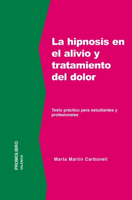 LA HIPNOSIS EN EL ALIVIO Y TRATAMIENTO DEL DOLOR. Texto práctico para estudiantes y profesionales.