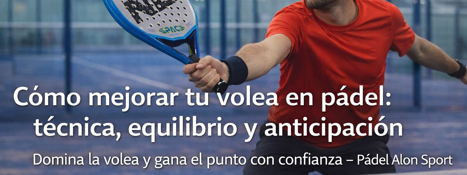 “Cómo mejorar tu volea en pádel: técnica, equilibrio y anticipación”