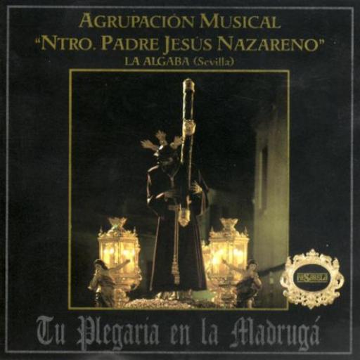 AGRUPACIÓN MUSICAL NTRO.PADRE JESUS N. DE LA ALGABA. TU PLEGARIA EN LA MADRUGA [0]