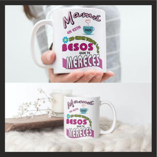 TZ / 093  Mamá en esta taza no caben todos los besos que te mereces