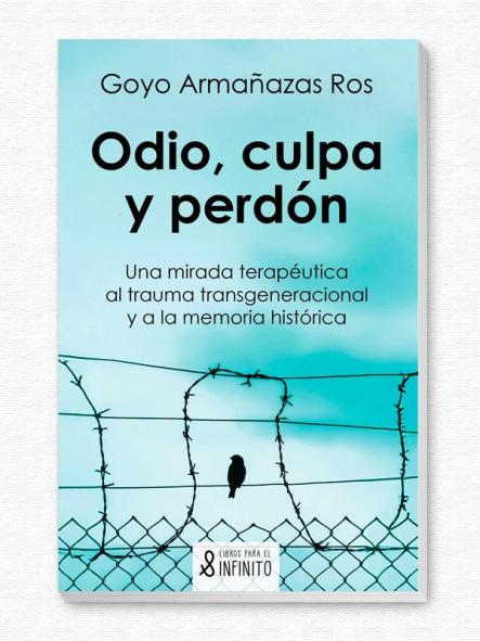Odio, culpa y perdón. Una mirada terapéutica al trauma transgeneracional y a la memoria histórica