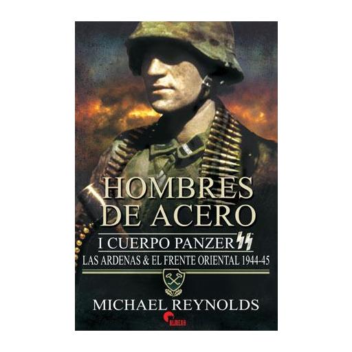 Hombres de Acero. El I Cuerpo Panzer SS. Las Ardenas y el Frente Oriental 1944-1945 [0]