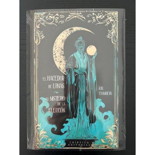 El Hacedor de Lunas y el Misterio de la Elección (Cuentos Completos de Terror de R.W. Chambers (Volumen II)