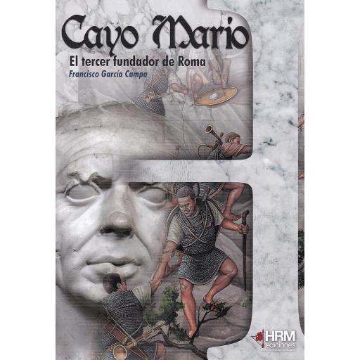 Cayo Mario. El tercer fundador de Roma