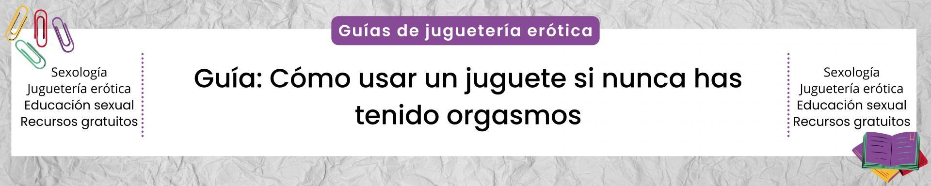 Guía: Cómo usar un juguete si nunca has tenido orgasmos