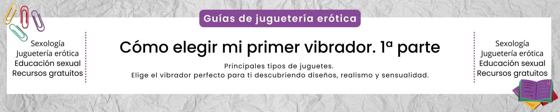 Guía: ¿Cómo elegir mi primer vibrador? 1ª parte