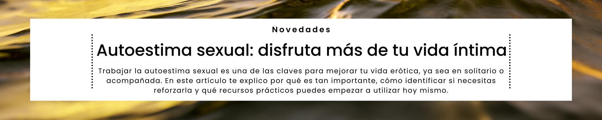 Autoestima sexual: disfruta más de tu vida íntima